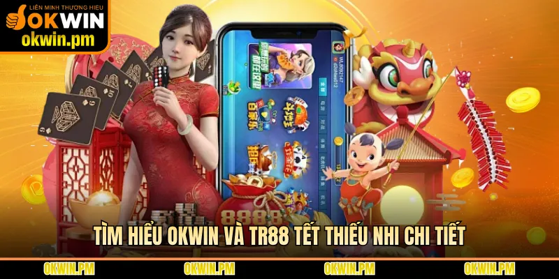 Tìm hiểu OKWIN và TR88 tết thiếu nhi chi tiết